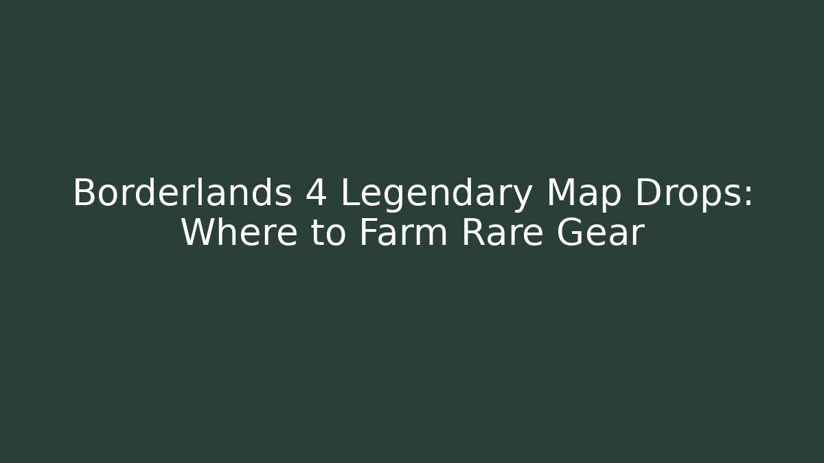 Borderlands 4 Legendary Map Drops: Where to Farm Rare Gear