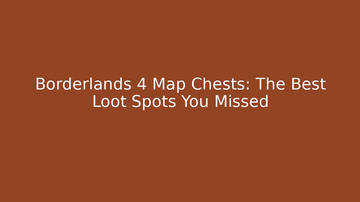Borderlands 4 Map Chests: The Best Loot Spots You Missed