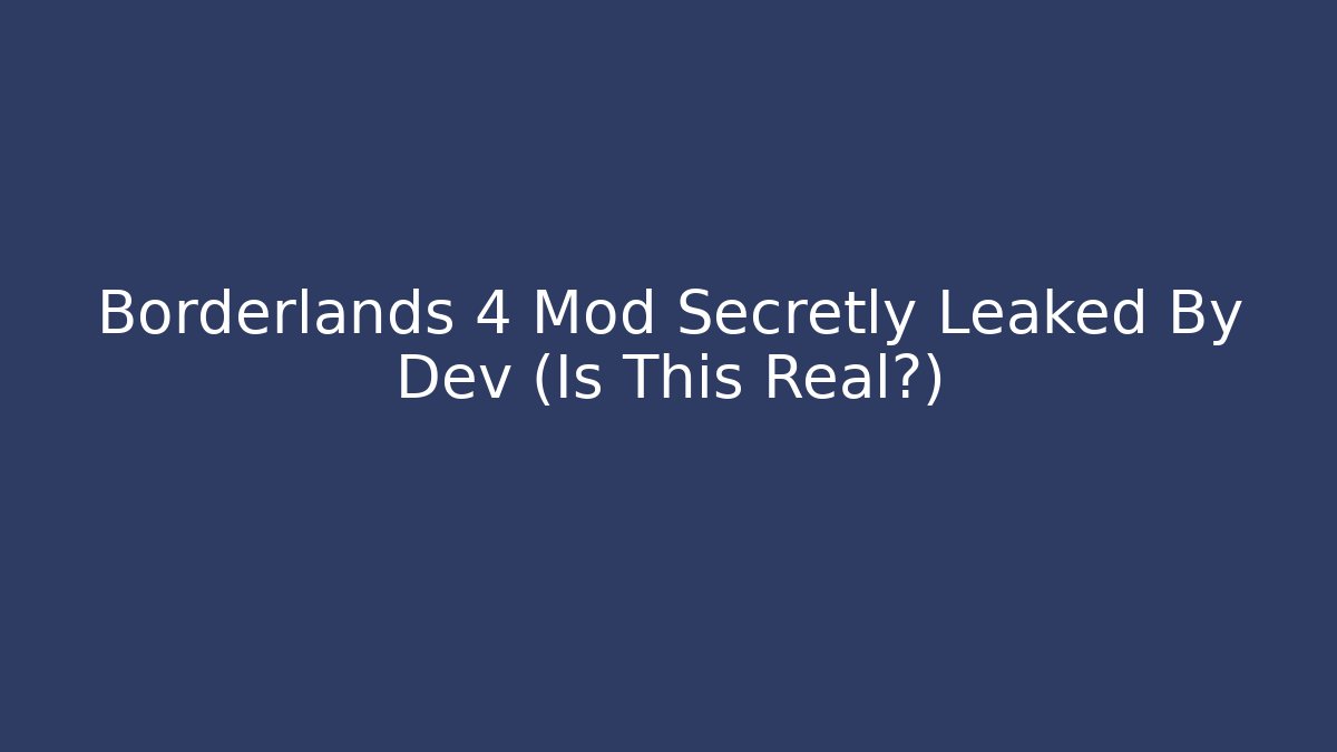 Borderlands 4 Mod Secretly Leaked By Dev (Is This Real?)