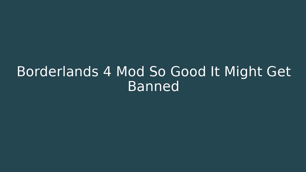 Borderlands 4 Mod So Good It Might Get Banned