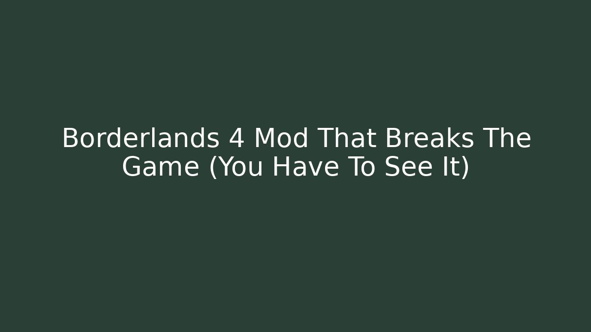 Borderlands 4 Mod That Breaks The Game (You Have To See It)