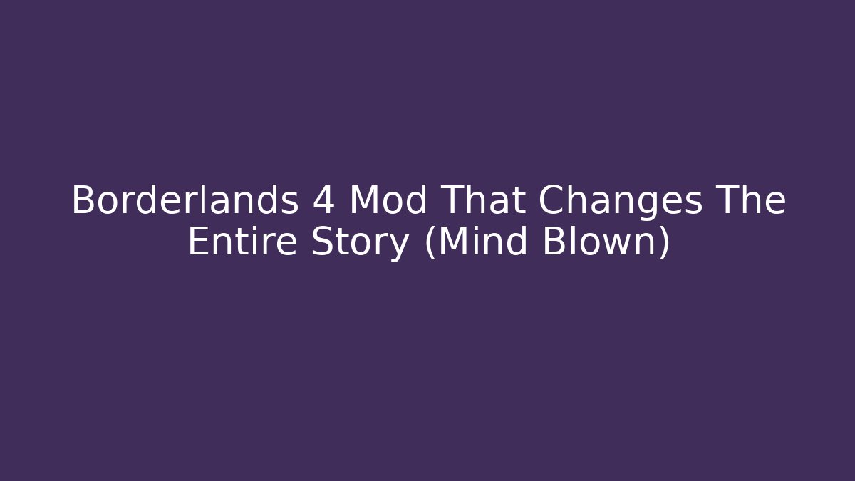 Borderlands 4 Mod That Changes The Entire Story (Mind Blown) - Método de Aprovação