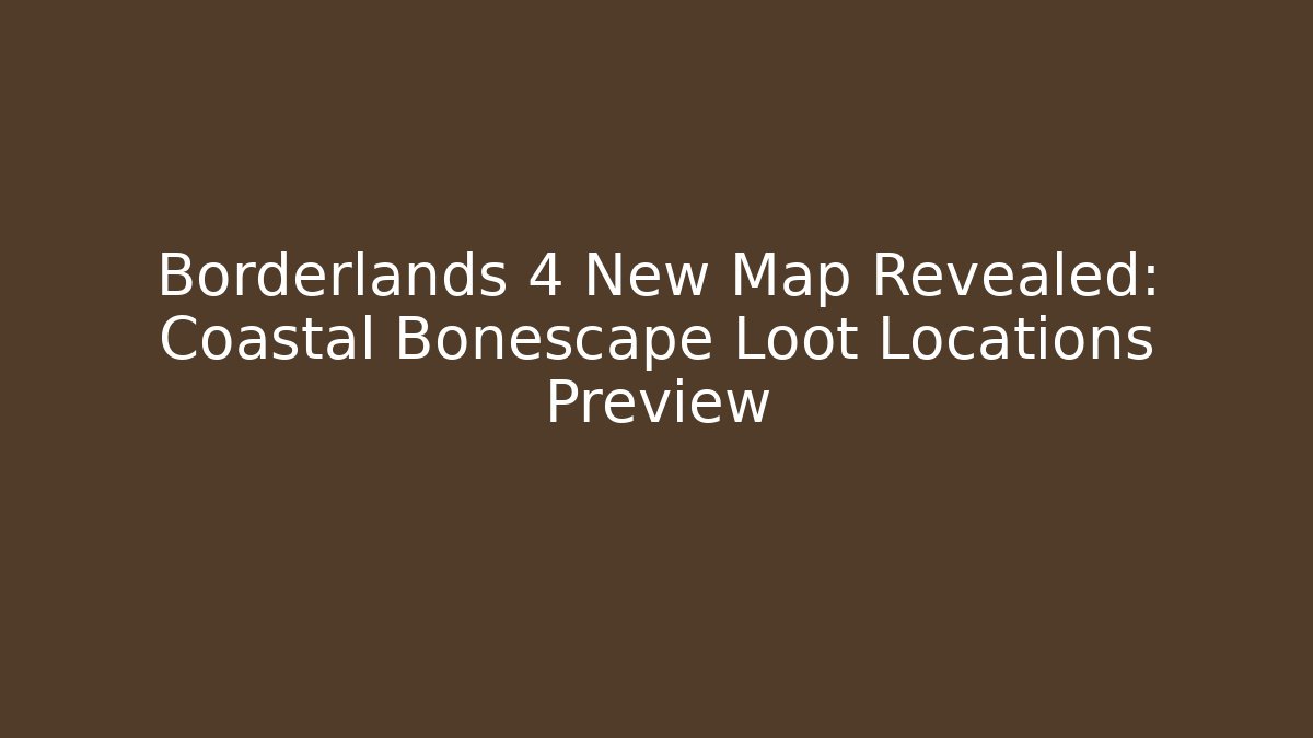 Borderlands 4 New Map Revealed: Coastal Bonescape Loot Locations Preview