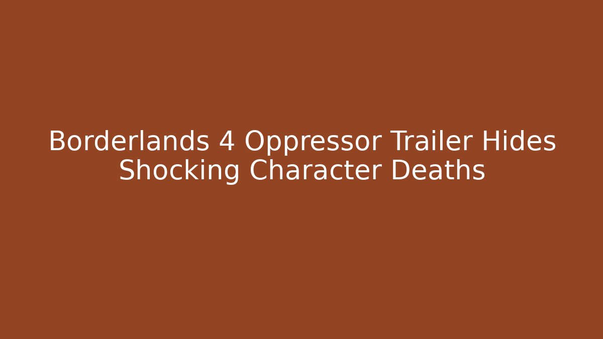 Borderlands 4 Oppressor Trailer Hides Shocking Character Deaths