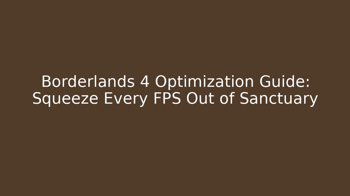 Borderlands 4 Optimization Guide: Squeeze Every FPS Out of Sanctuary