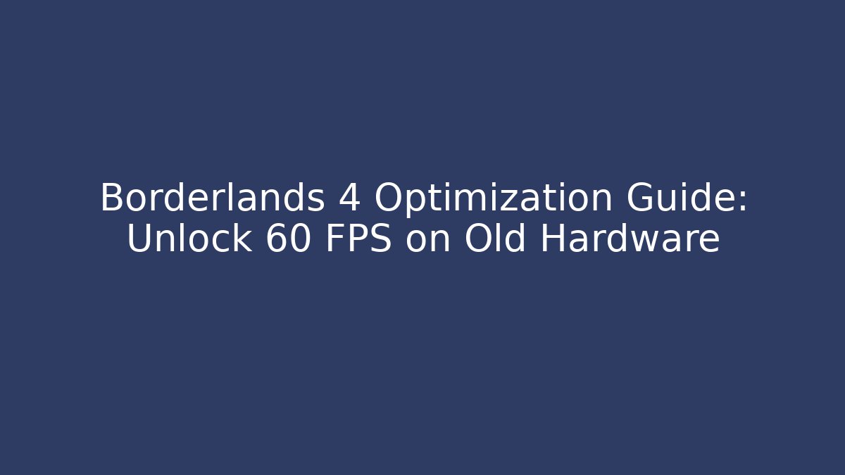 Borderlands 4 Optimization Guide: Unlock 60 FPS on Old Hardware