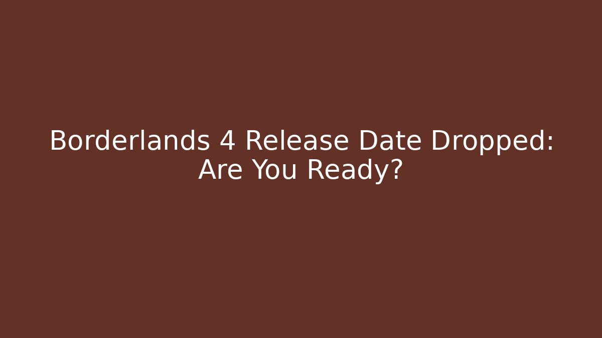 Borderlands 4 Release Date Dropped: Are You Ready?