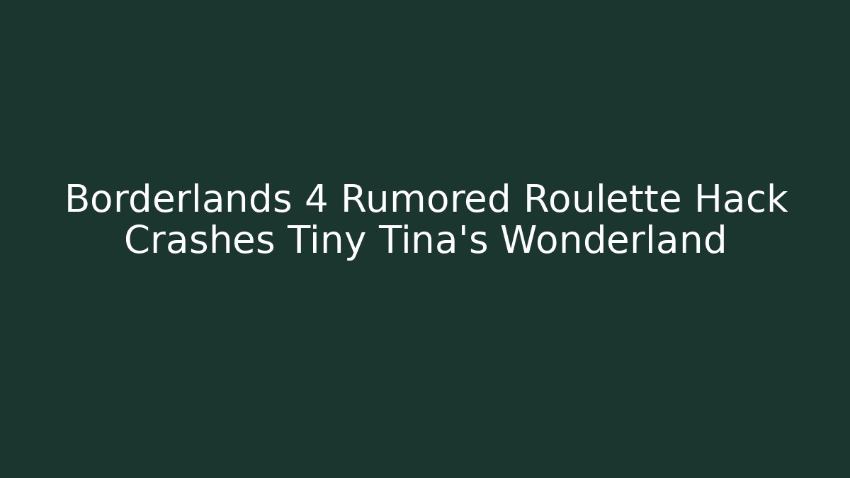 Borderlands 4 Rumored Roulette Hack Crashes Tiny Tina’s Wonderland