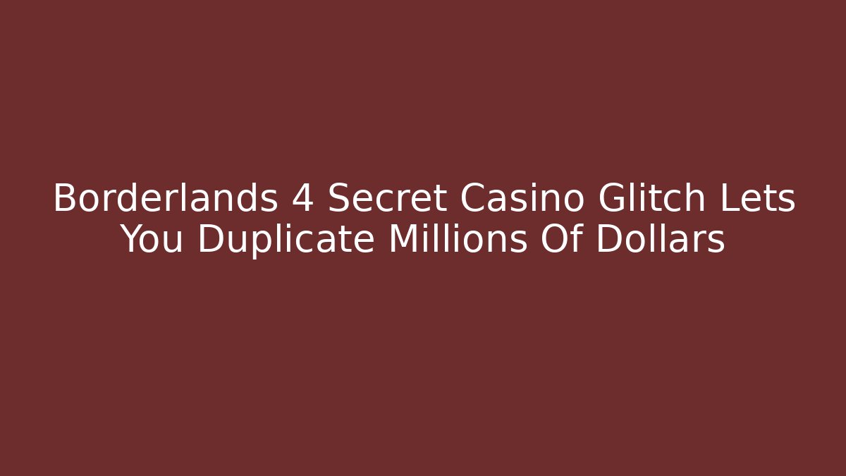 Borderlands 4 Secret Casino Glitch Lets You Duplicate Millions Of Dollars
