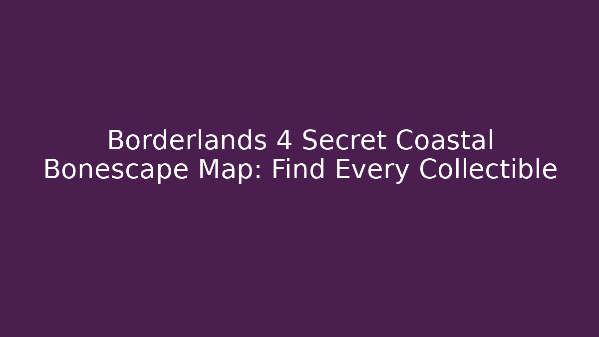 Borderlands 4 Secret Coastal Bonescape Map: Find Every Collectible