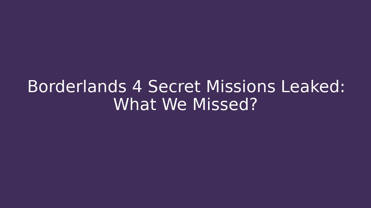 Borderlands 4 Secret Missions Leaked: What We Missed?