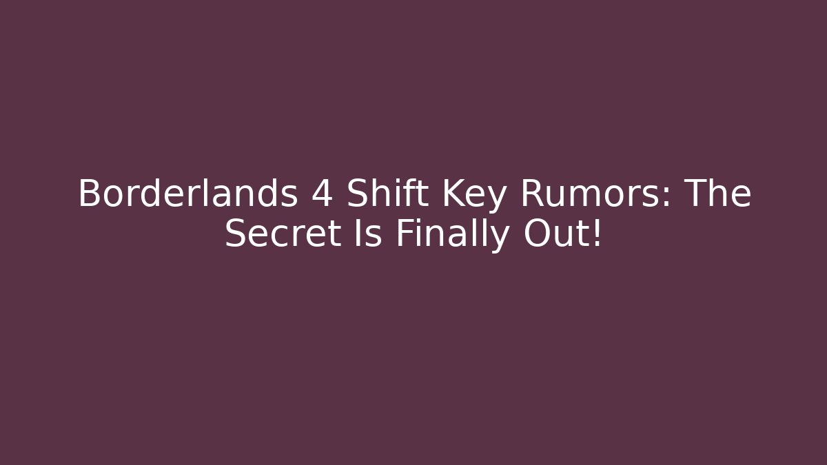 Borderlands 4 Shift Key Rumors: The Secret Is Finally Out!