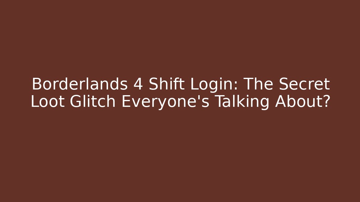Borderlands 4 Shift Login: The Secret Loot Glitch Everyone’s Talking About? - Método de Aprovação