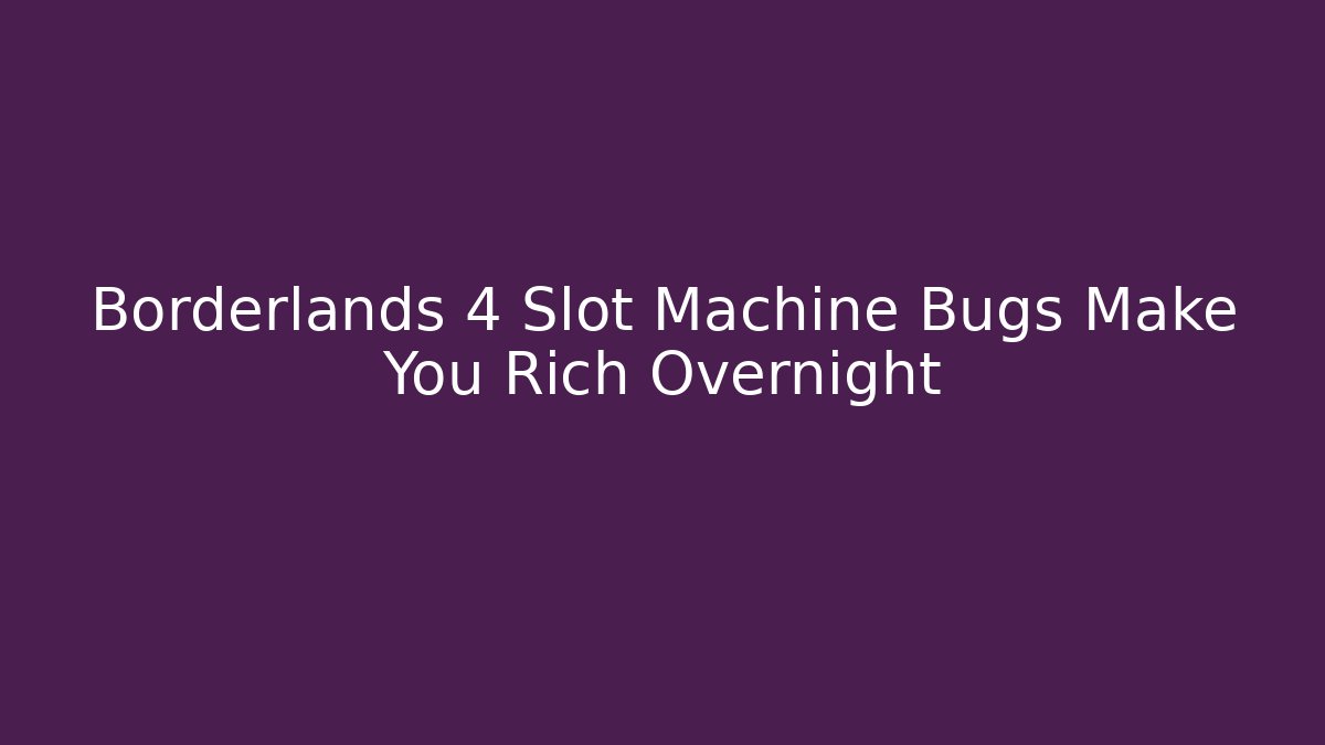 Borderlands 4 Slot Machine Bugs Make You Rich Overnight