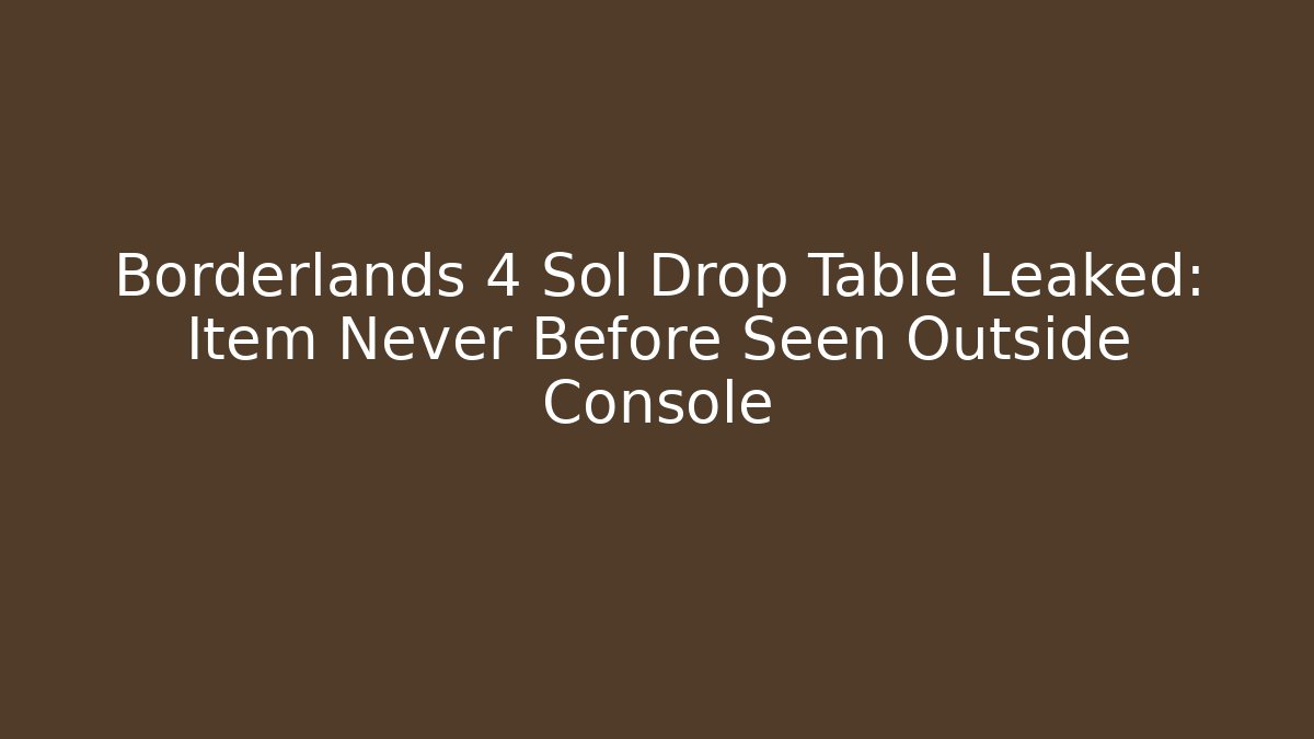 Borderlands 4 Sol Drop Table Leaked: Item Never Before Seen Outside Console
