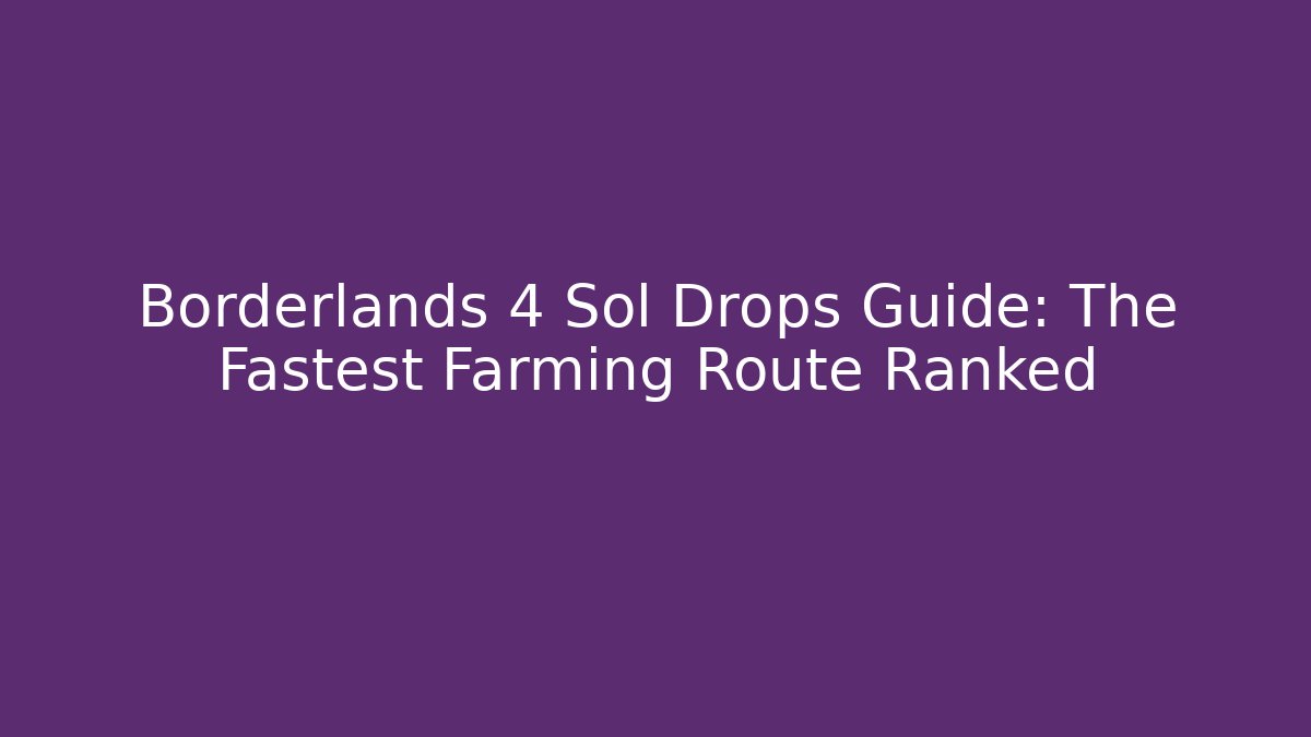 Borderlands 4 Sol Drops Guide: The Fastest Farming Route Ranked