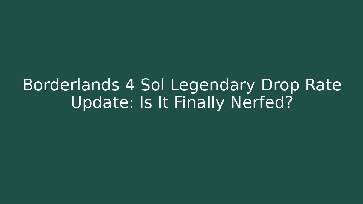 Borderlands 4 Sol Legendary Drop Rate Update: Is It Finally Nerfed?