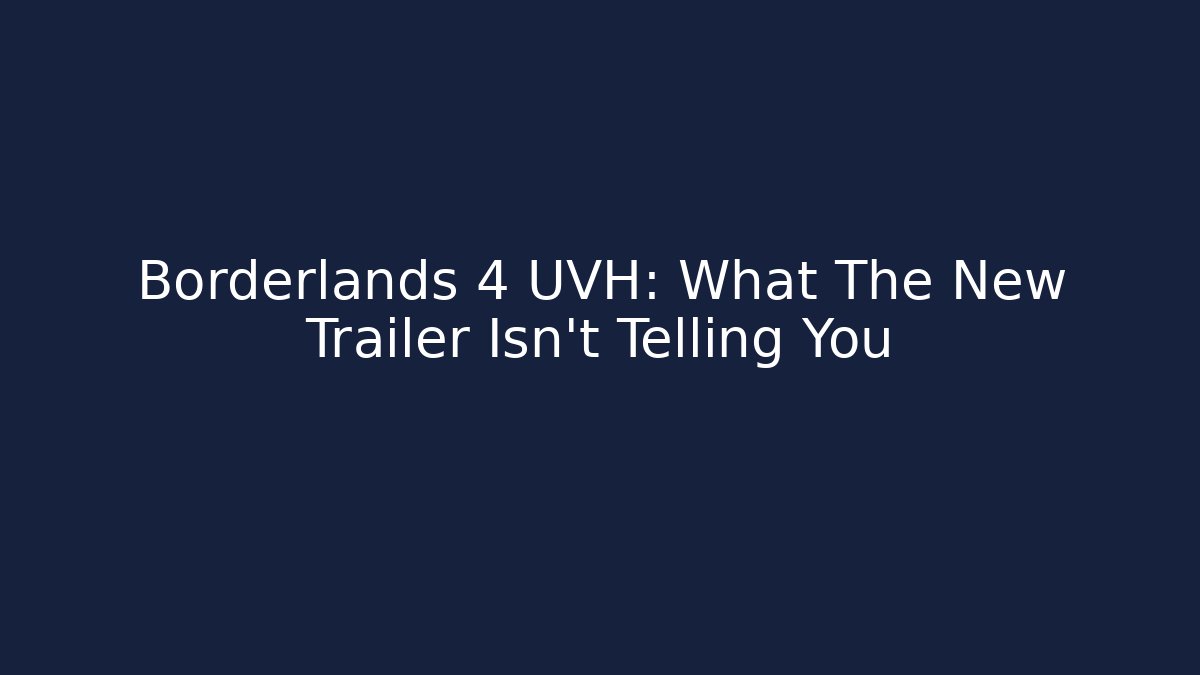Borderlands 4 UVH: What The New Trailer Isn't Telling You