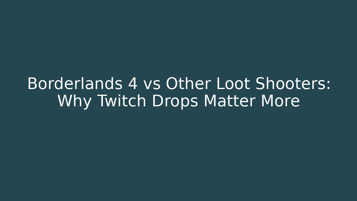 Borderlands 4 vs Other Loot Shooters: Why Twitch Drops Matter More