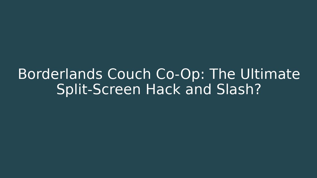 Borderlands Couch Co-Op: The Ultimate Split-Screen Hack and Slash?