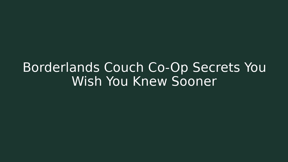 Borderlands Couch Co-Op Secrets You Wish You Knew Sooner