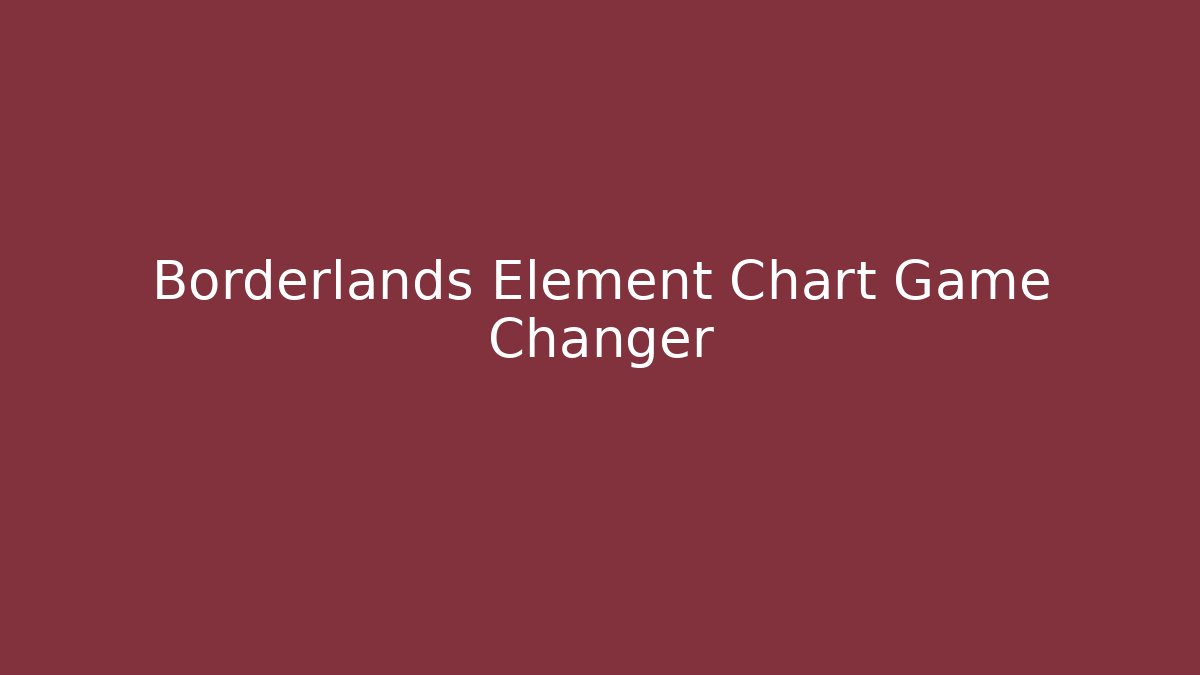 Borderlands Element Chart Game Changer