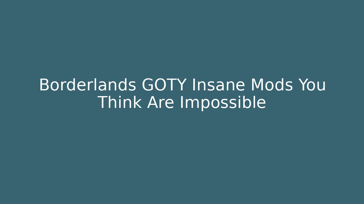 Borderlands GOTY Insane Mods You Think Are Impossible