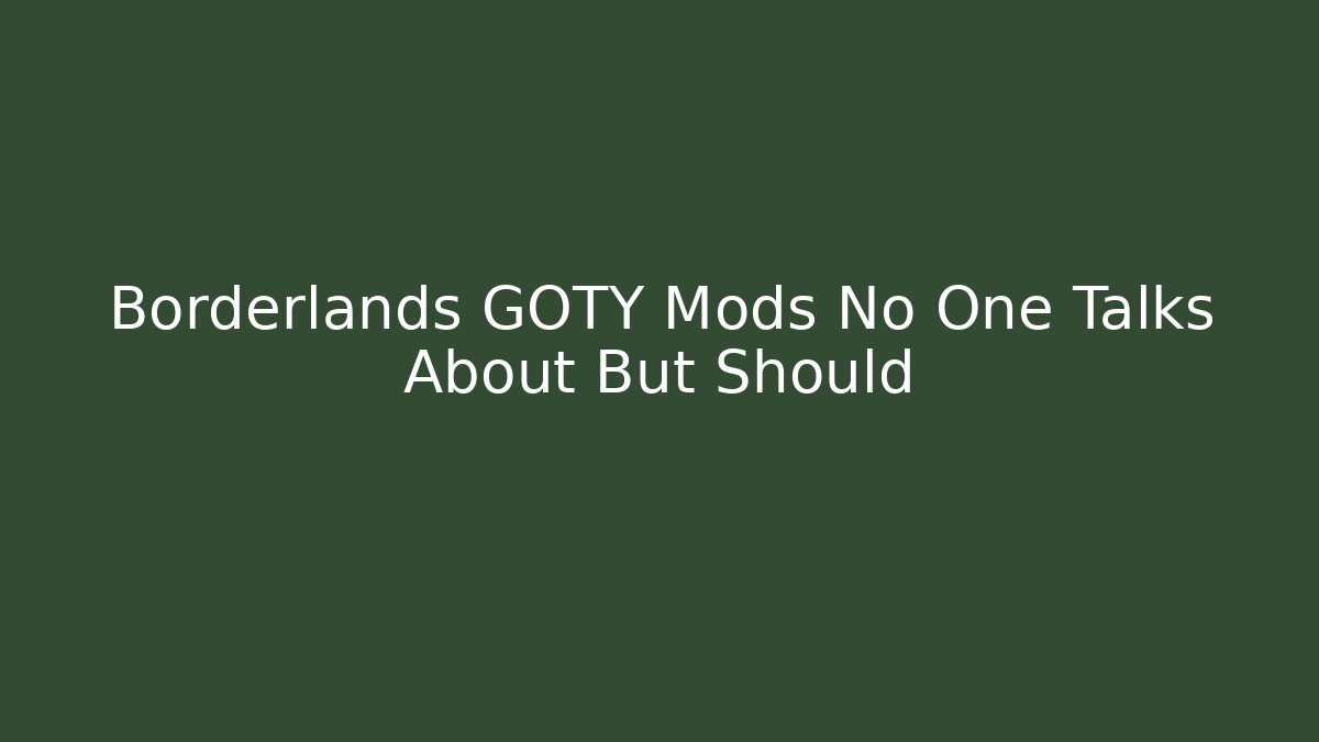 Borderlands GOTY Mods No One Talks About But Should
