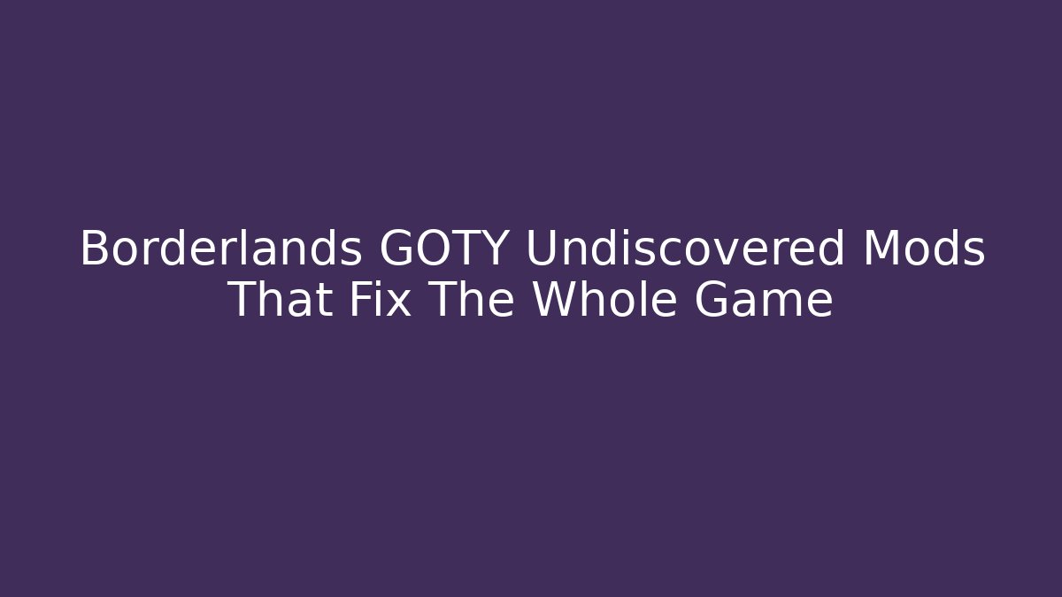 Borderlands GOTY Undiscovered Mods That Fix The Whole Game