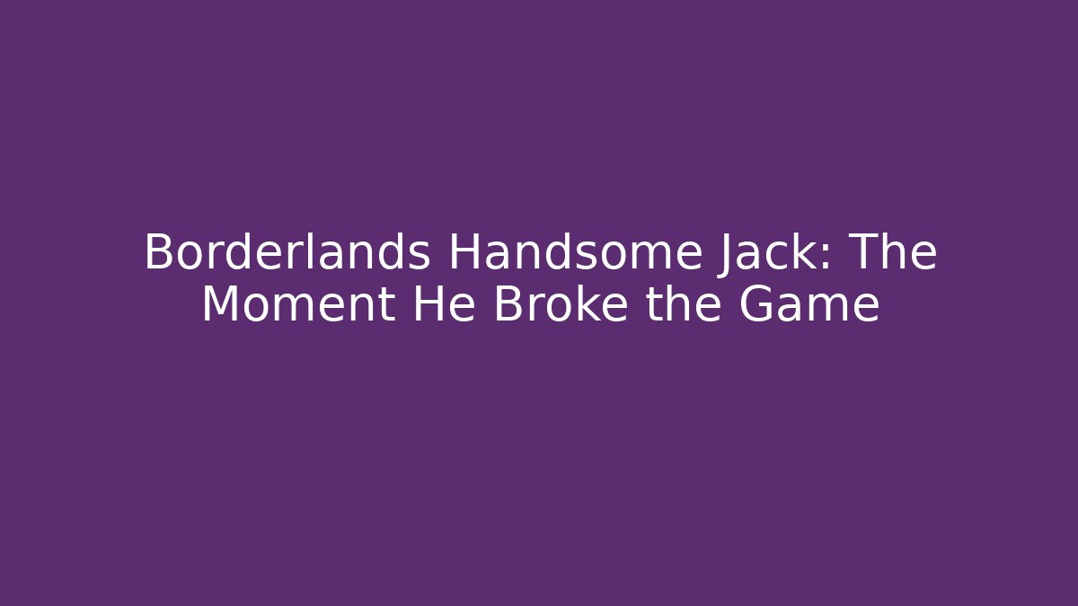 Borderlands Handsome Jack: The Moment He Broke the Game