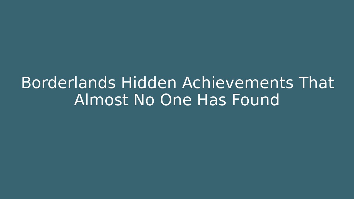Borderlands Hidden Achievements That Almost No One Has Found
