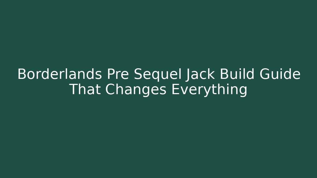 Borderlands Pre Sequel Jack Build Guide That Changes Everything