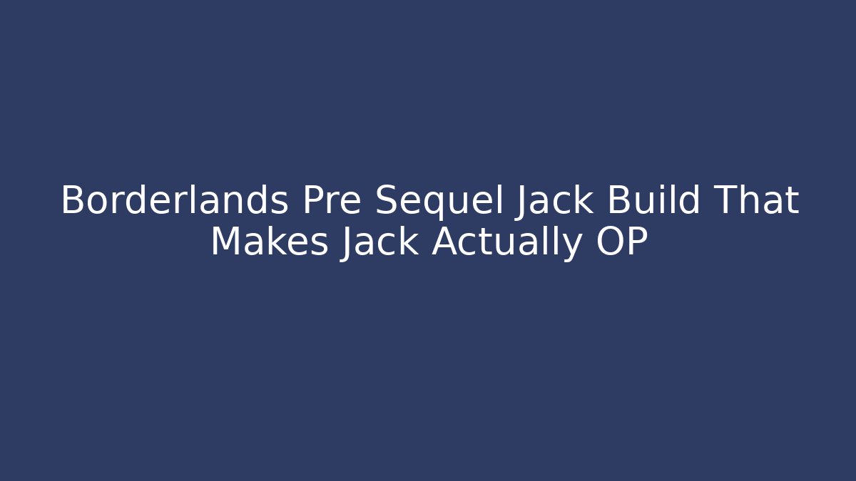 Borderlands Pre Sequel Jack Build That Makes Jack Actually OP