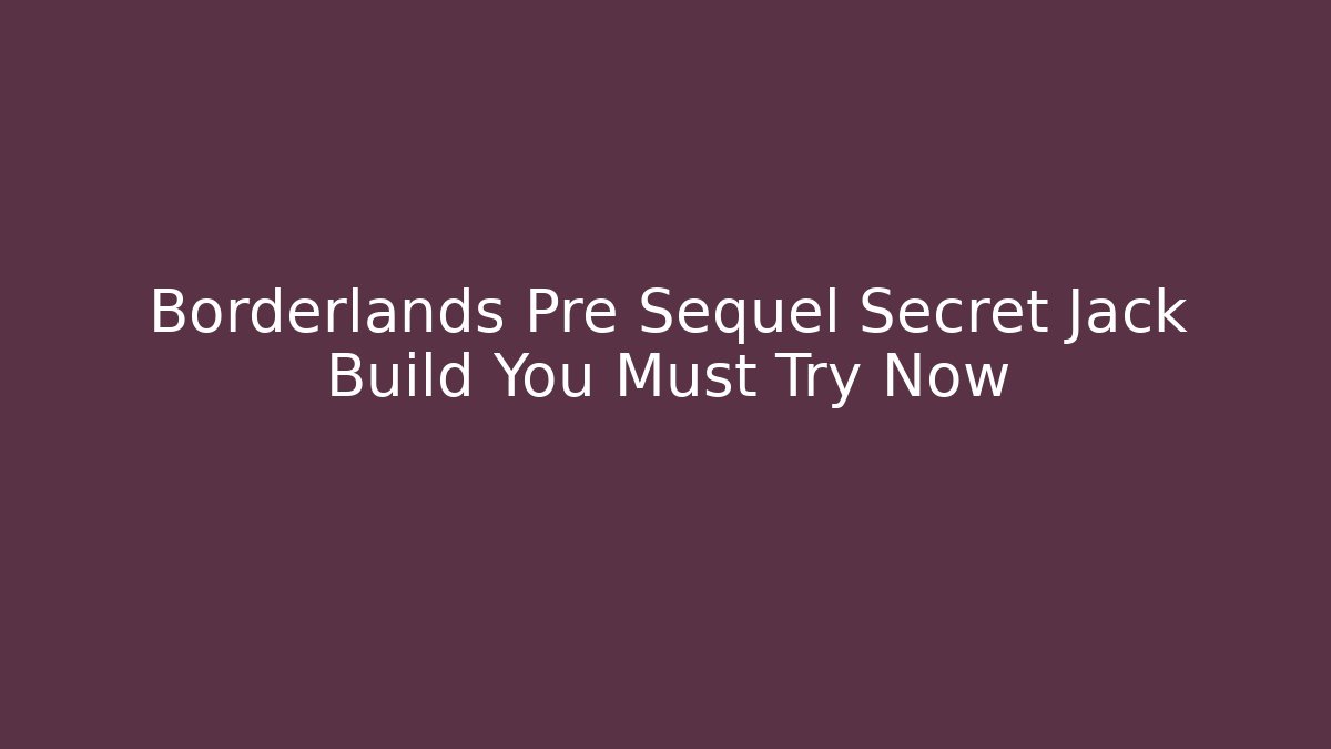 Borderlands Pre Sequel Secret Jack Build You Must Try Now
