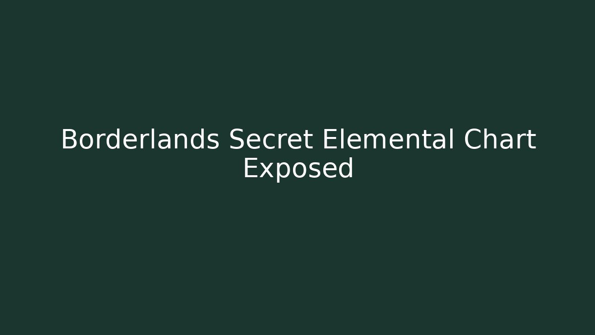 Borderlands Secret Elemental Chart Exposed