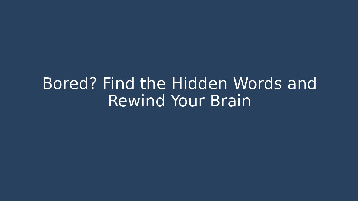 Bored? Find the Hidden Words and Rewind Your Brain