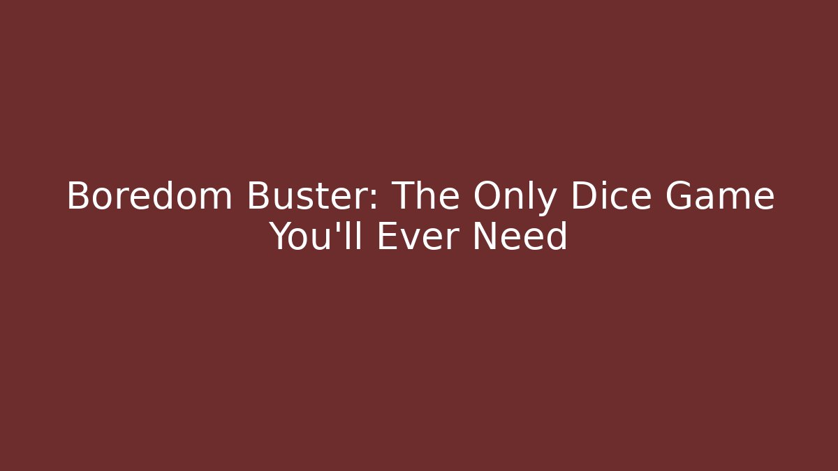 Boredom Buster: The Only Dice Game You'll Ever Need