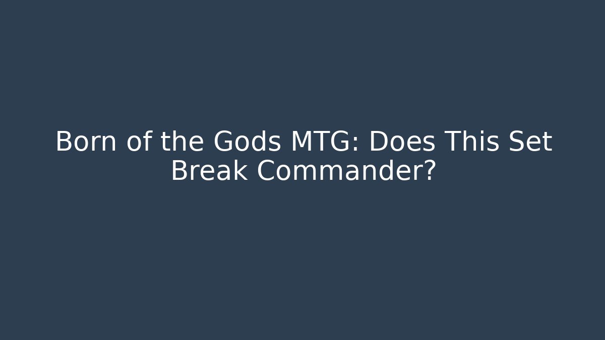 Born of the Gods MTG: Does This Set Break Commander?
