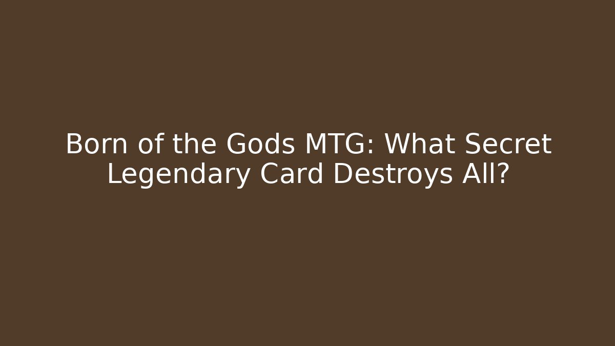 Born of the Gods MTG: What Secret Legendary Card Destroys All?