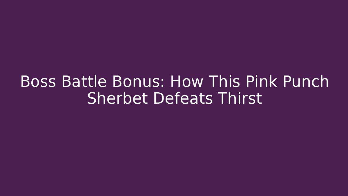 Boss Battle Bonus: How This Pink Punch Sherbet Defeats Thirst