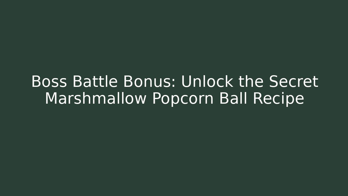 Boss Battle Bonus: Unlock the Secret Marshmallow Popcorn Ball Recipe