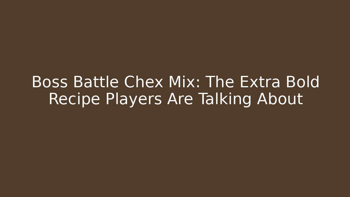Boss Battle Chex Mix: The Extra Bold Recipe Players Are Talking About