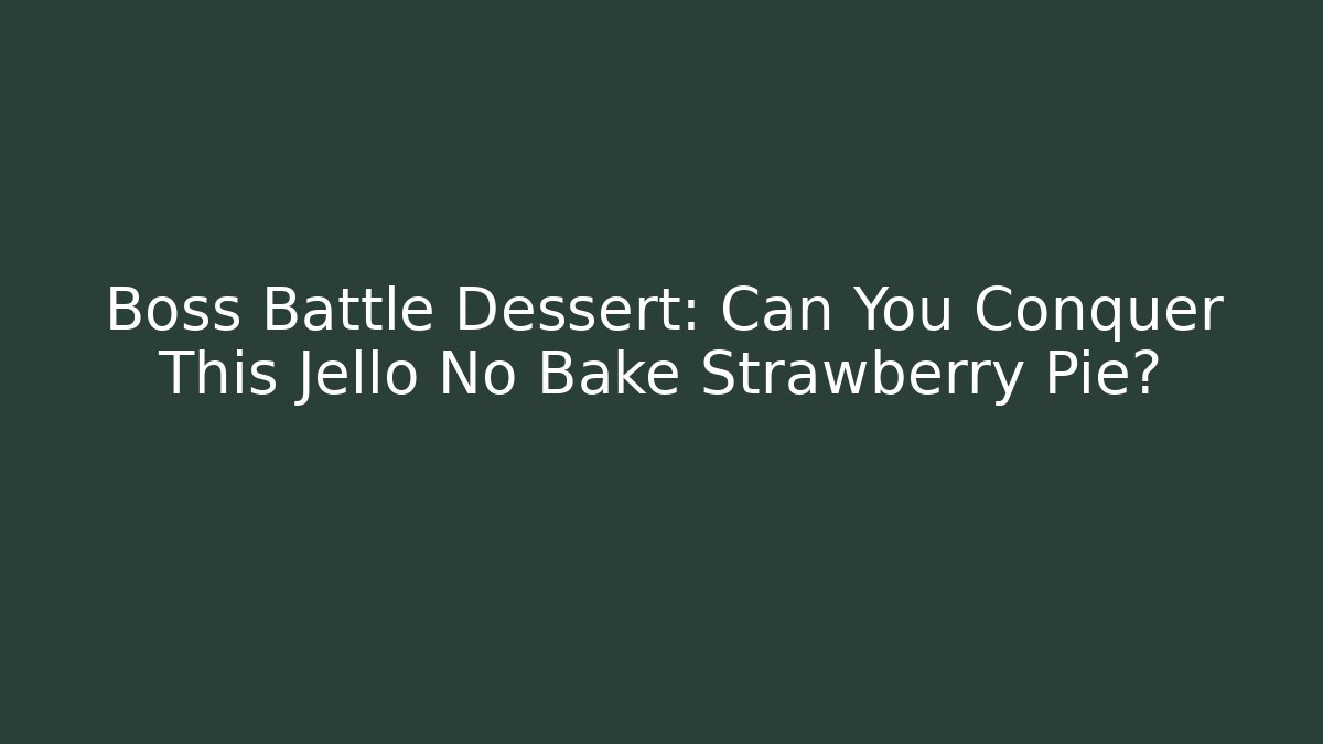 Boss Battle Dessert: Can You Conquer This Jello No Bake Strawberry Pie?