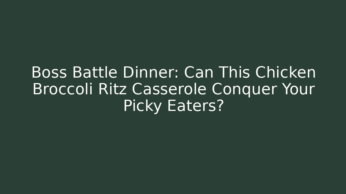 Boss Battle Dinner: Can This Chicken Broccoli Ritz Casserole Conquer Your Picky Eaters?