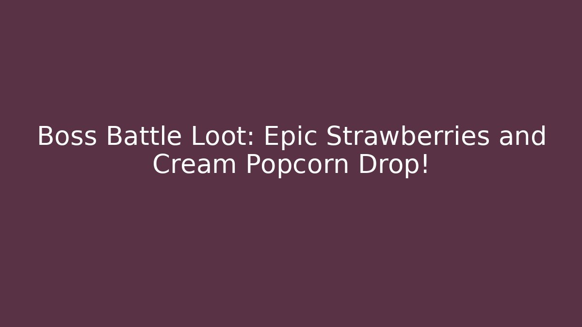 Boss Battle Loot: Epic Strawberries and Cream Popcorn Drop!