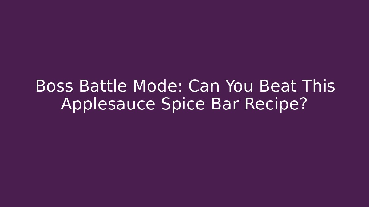 Boss Battle Mode: Can You Beat This Applesauce Spice Bar Recipe?