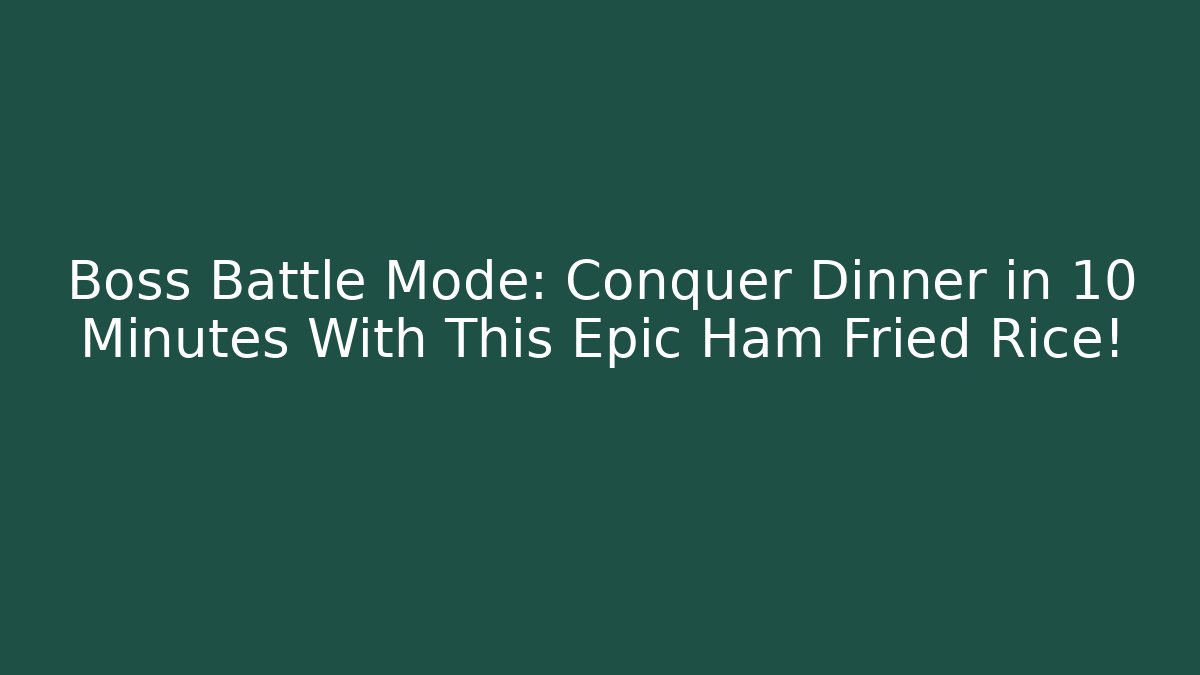 Boss Battle Mode: Conquer Dinner in 10 Minutes With This Epic Ham Fried Rice!