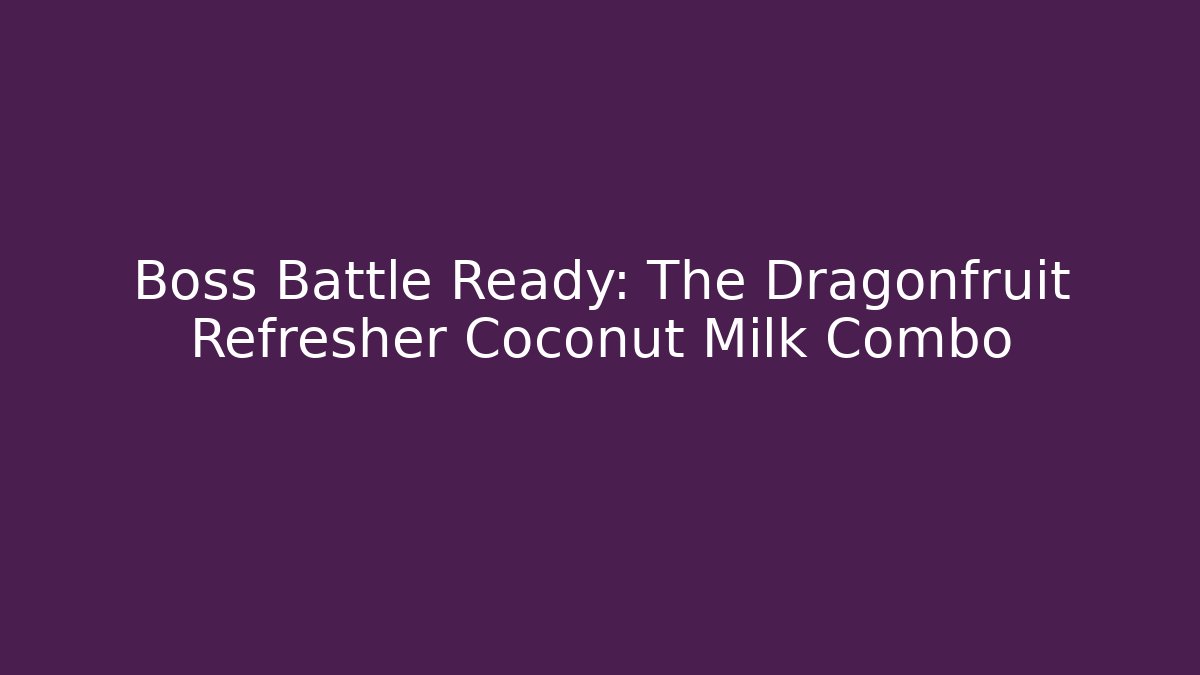 Boss Battle Ready: The Dragonfruit Refresher Coconut Milk Combo