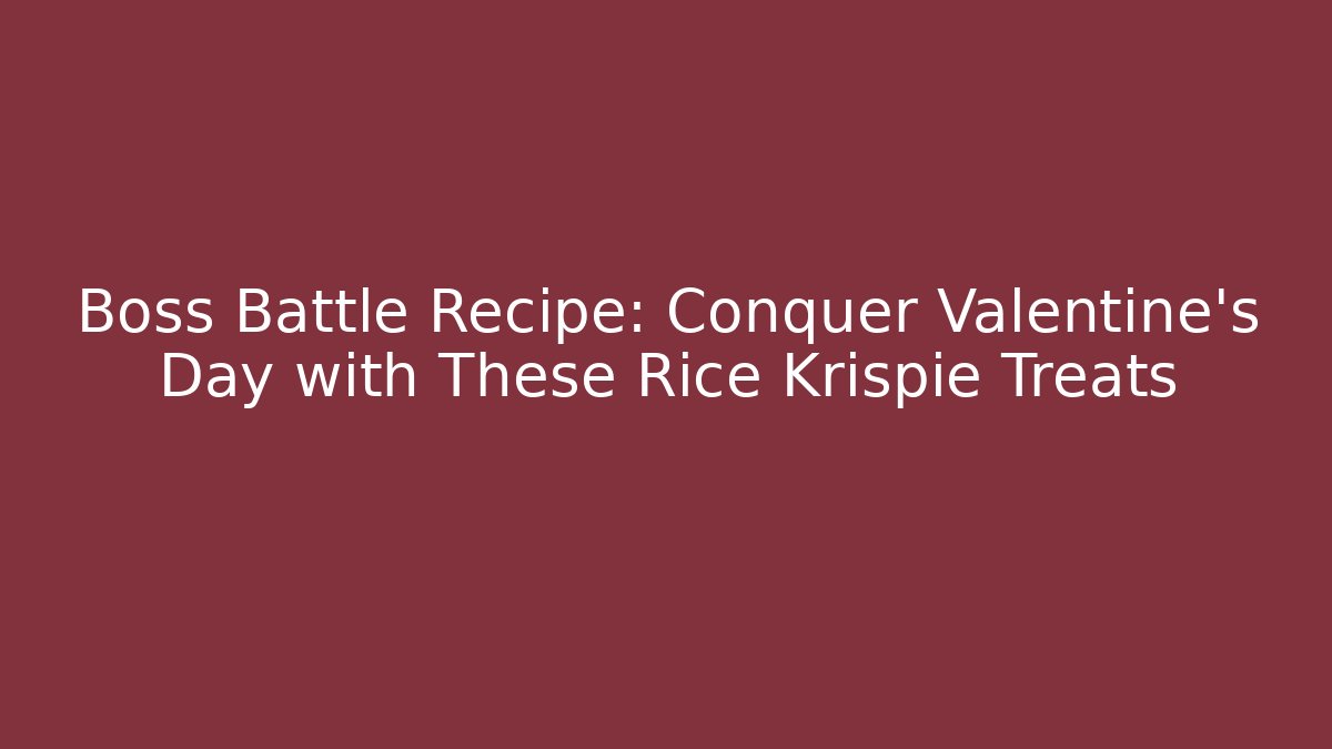 Boss Battle Recipe: Conquer Valentine’s Day with These Rice Krispie Treats - Método de Aprovação