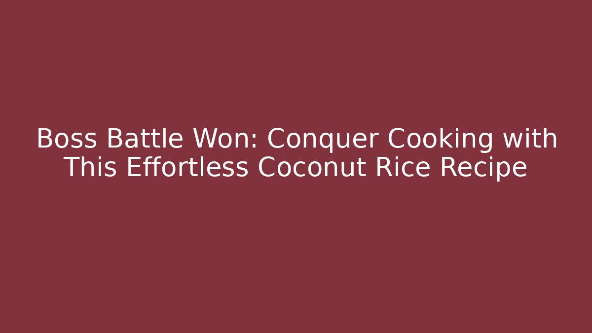 Boss Battle Won: Conquer Cooking with This Effortless Coconut Rice Recipe